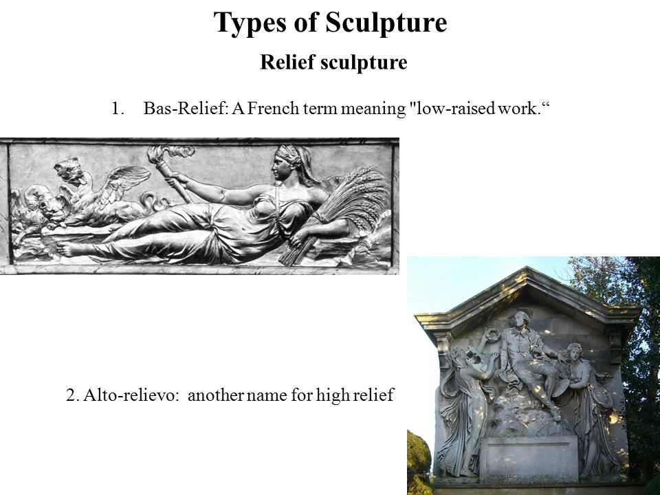 1.Bas-Relief: A French term meaning low-raised work. Types of Sculpture 2.