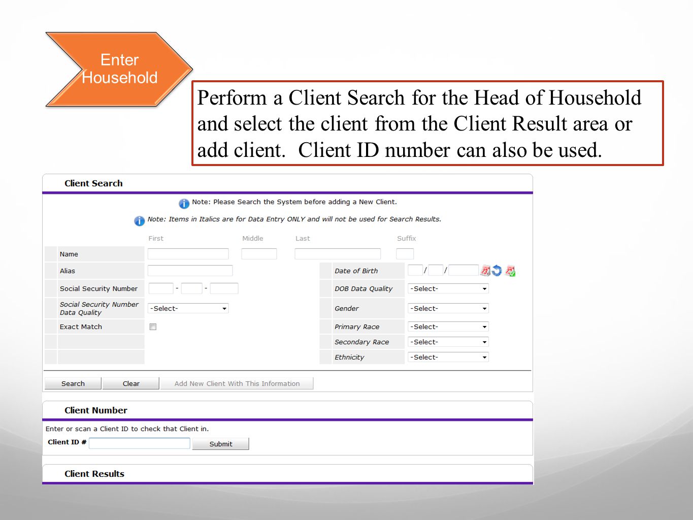 Enter Household Perform a Client Search for the Head of Household and select the client from the Client Result area or add client.