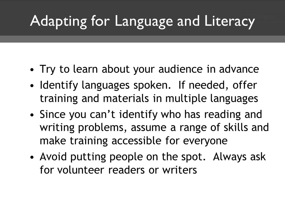 Adapting for Language and Literacy Try to learn about your audience in advance Identify languages spoken.