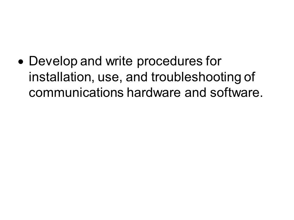 Develop and write procedures for installation, use, and troubleshooting of communications hardware and software.