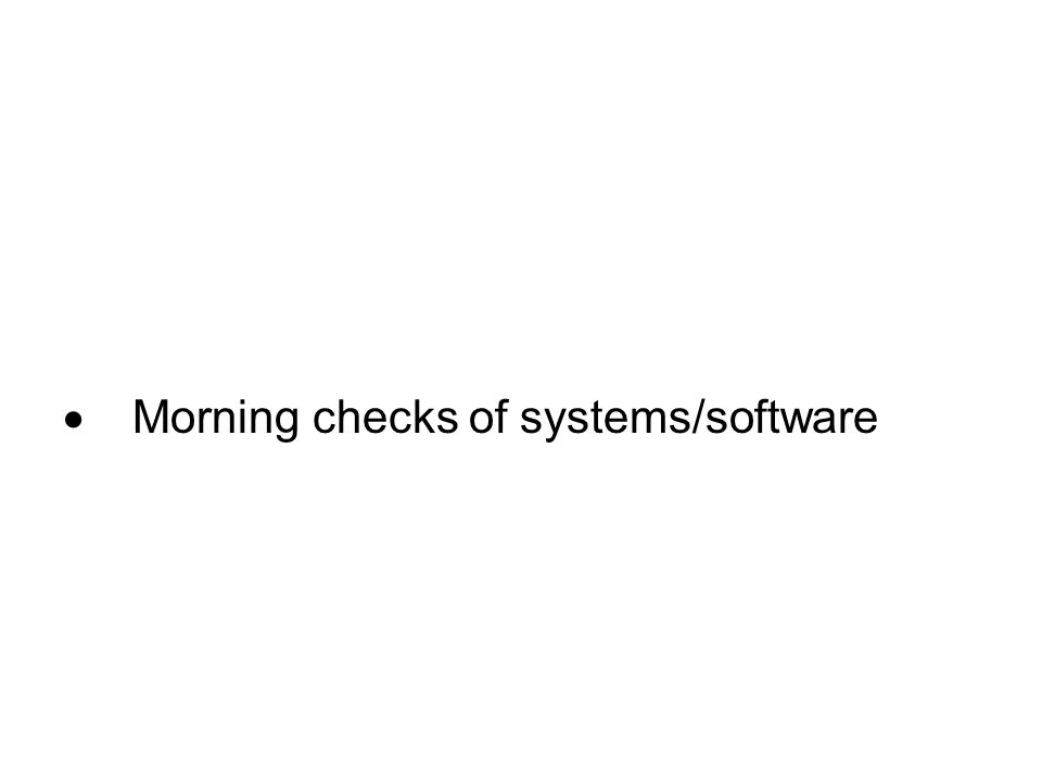 Morning checks of systems/software