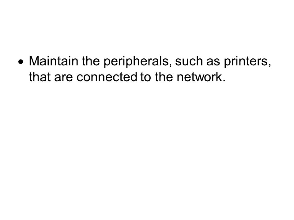  Maintain the peripherals, such as printers, that are connected to the network.