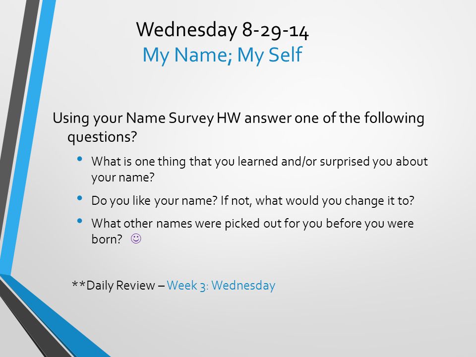 Wednesday My Name; My Self Using your Name Survey HW answer one of the following questions.