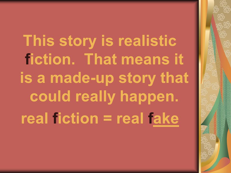 This story is realistic fiction. That means it is a made-up story that could really happen.