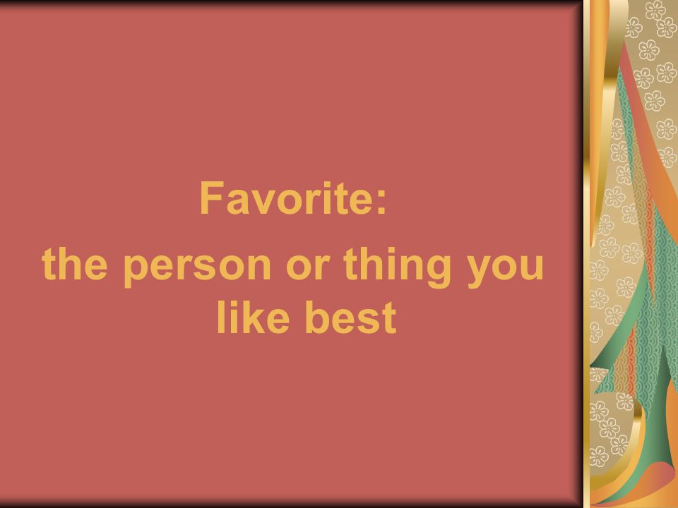 Favorite: the person or thing you like best