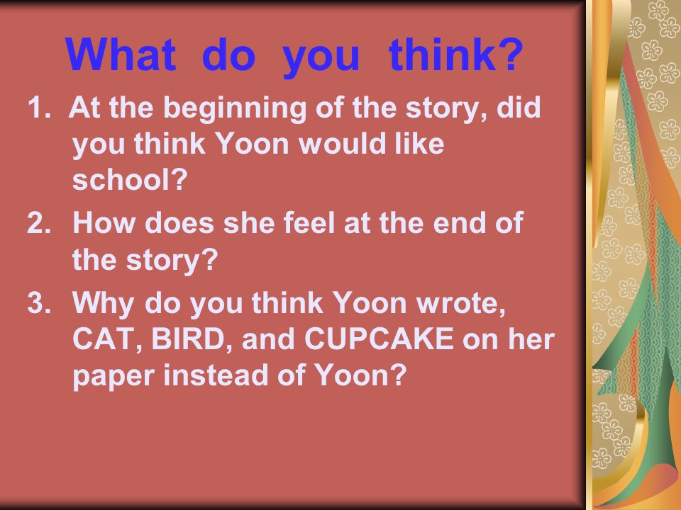 What do you think. 1. At the beginning of the story, did you think Yoon would like school.