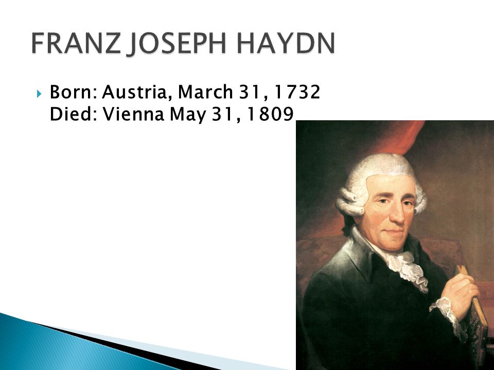  Born: Austria, March 31, 1732 Died: Vienna May 31, 1809