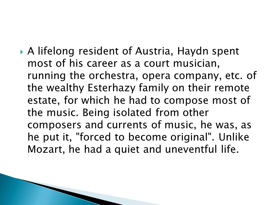  A lifelong resident of Austria, Haydn spent most of his career as a court musician, running the orchestra, opera company, etc.