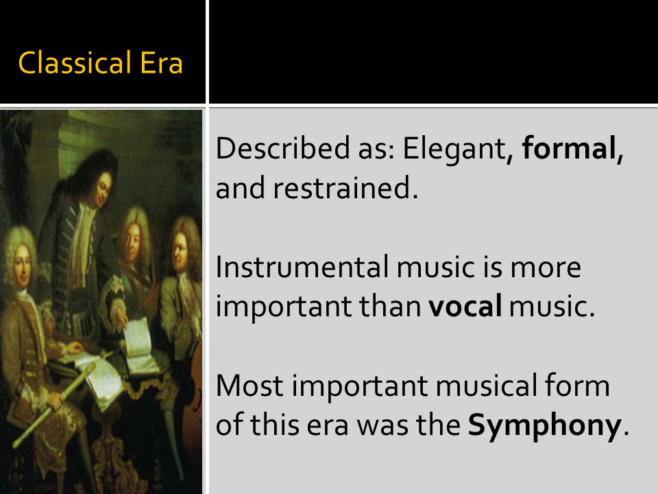 Classical Era Described as: Elegant, formal, and restrained.