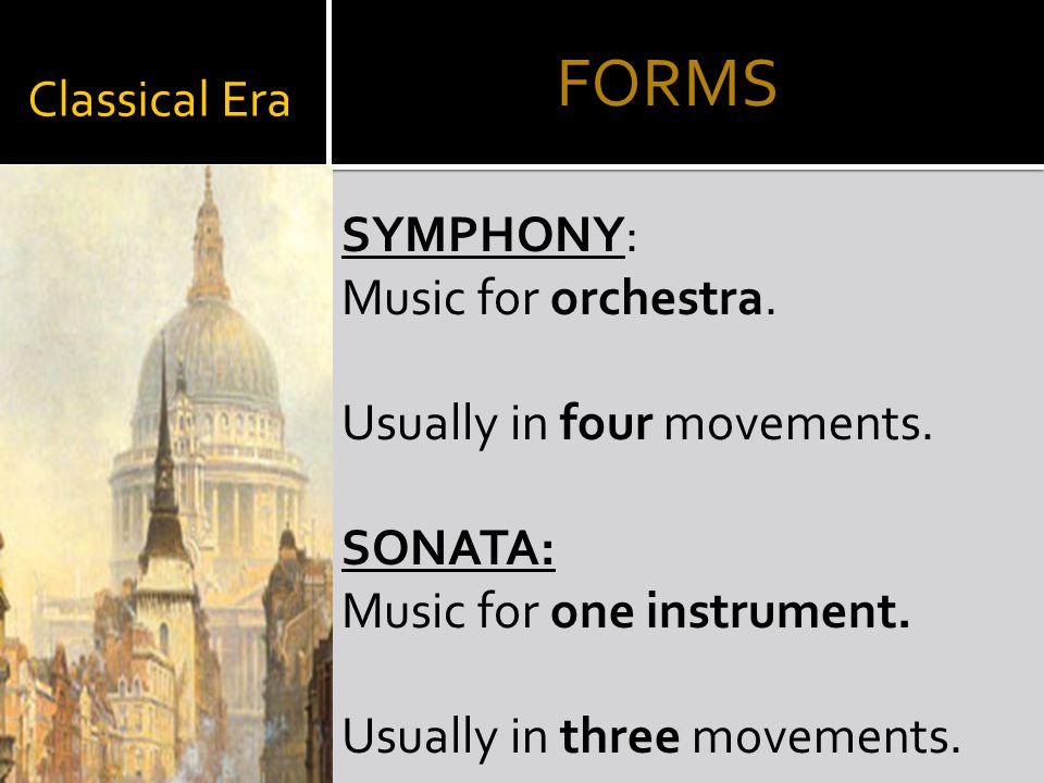 Classical Era SYMPHONY: Music for orchestra. Usually in four movements.