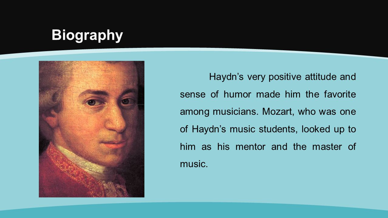 Biography Haydn’s very positive attitude and sense of humor made him the favorite among musicians.