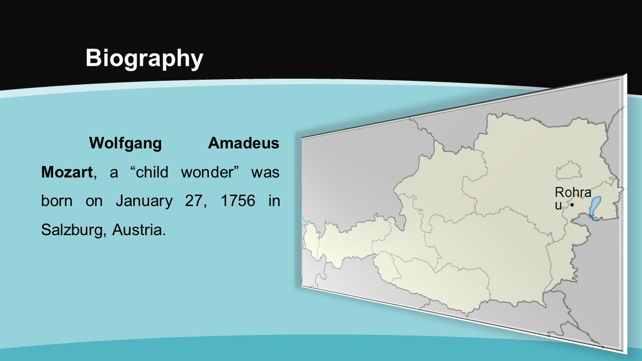 Biography Wolfgang Amadeus Mozart, a child wonder was born on January 27, 1756 in Salzburg, Austria.