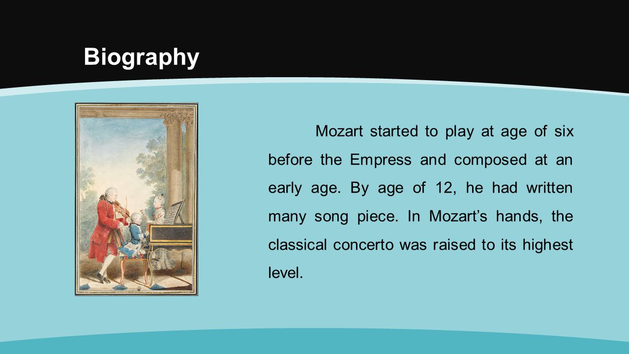 Biography Mozart started to play at age of six before the Empress and composed at an early age.