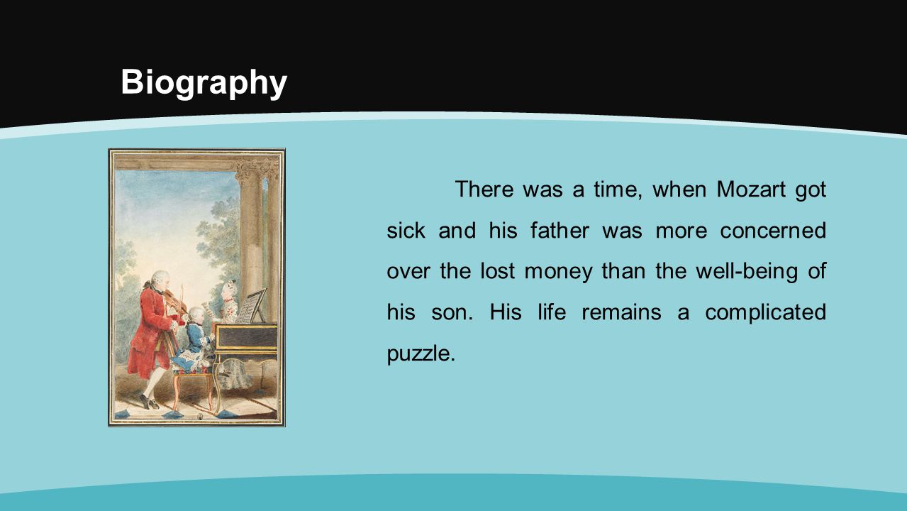 Biography There was a time, when Mozart got sick and his father was more concerned over the lost money than the well-being of his son.