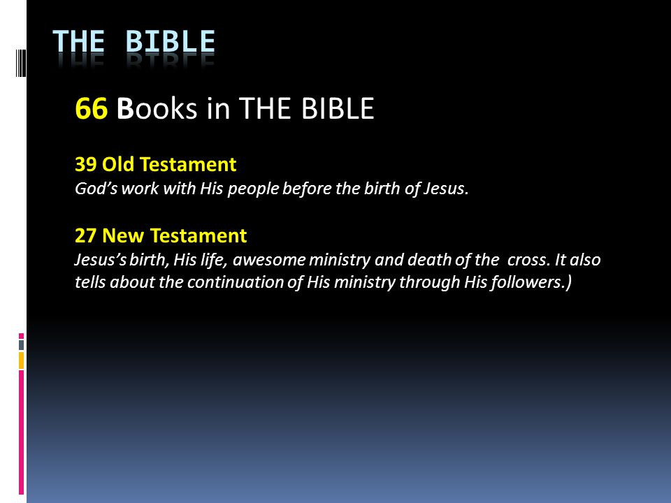 66 Books in THE BIBLE 39 Old Testament God’s work with His people before the birth of Jesus.