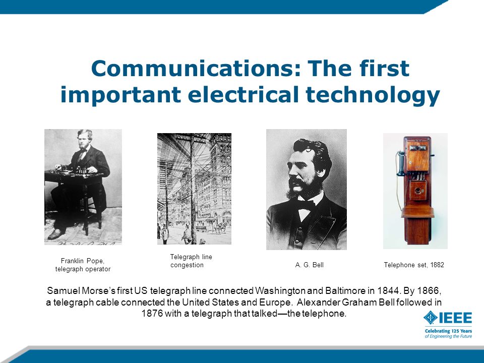 Communications: The first important electrical technology Samuel Morse’s first US telegraph line connected Washington and Baltimore in 1844.