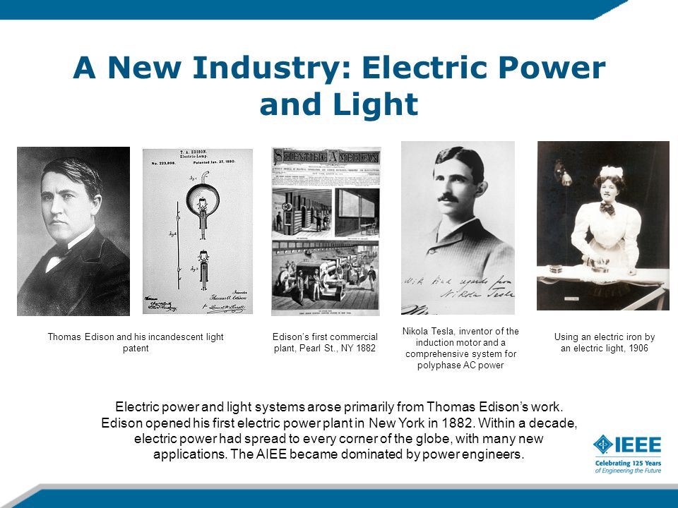 A New Industry: Electric Power and Light Thomas Edison and his incandescent light patent Electric power and light systems arose primarily from Thomas Edison’s work.