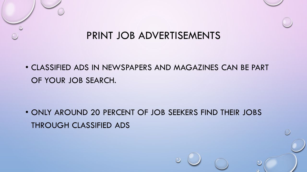 PRINT JOB ADVERTISEMENTS CLASSIFIED ADS IN NEWSPAPERS AND MAGAZINES CAN BE PART OF YOUR JOB SEARCH.