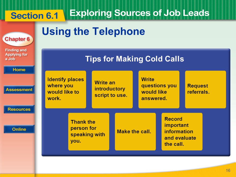 16 Using the Telephone Tips for Making Cold Calls Identify places where you would like to work.