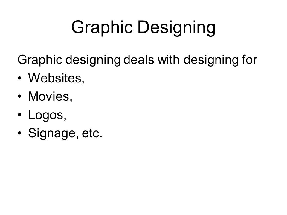 Graphic Designing Graphic designing deals with designing for Websites, Movies, Logos, Signage, etc.
