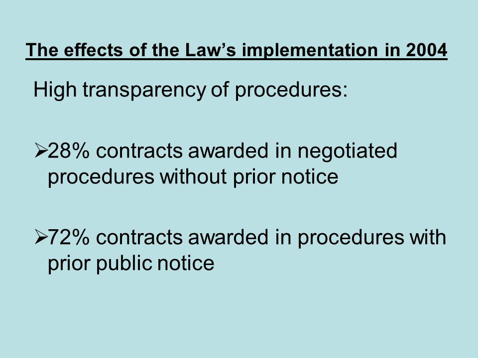 The effects of the Law’s implementation in 2004 High transparency of procedures:  28% contracts awarded in negotiated procedures without prior notice  72% contracts awarded in procedures with prior public notice