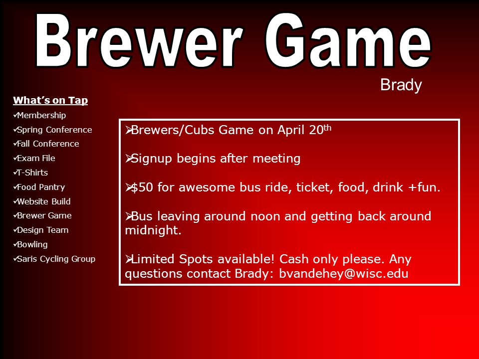 Brady  Brewers/Cubs Game on April 20 th  Signup begins after meeting  $50 for awesome bus ride, ticket, food, drink +fun.