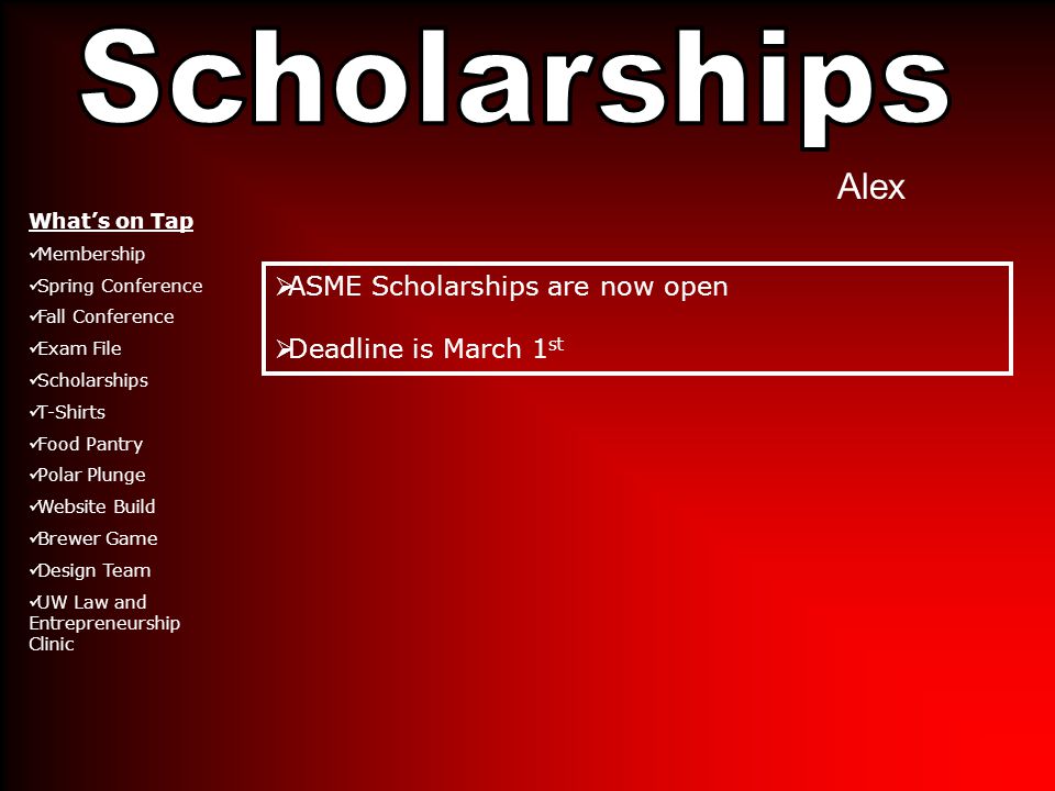 Alex  ASME Scholarships are now open  Deadline is March 1 st What’s on Tap Membership Spring Conference Fall Conference Exam File Scholarships T-Shirts Food Pantry Polar Plunge Website Build Brewer Game Design Team UW Law and Entrepreneurship Clinic