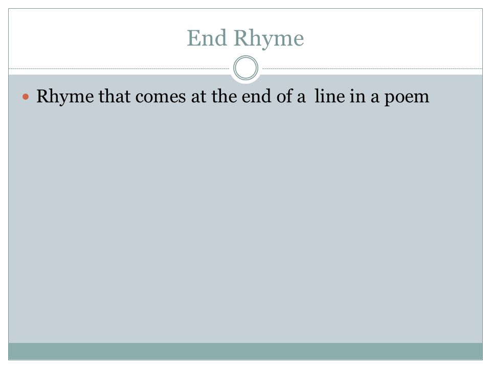 End Rhyme Rhyme that comes at the end of a line in a poem