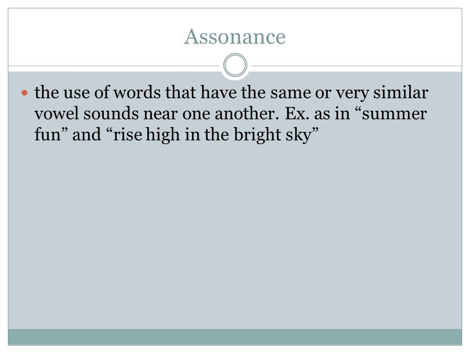 Assonance the use of words that have the same or very similar vowel sounds near one another.