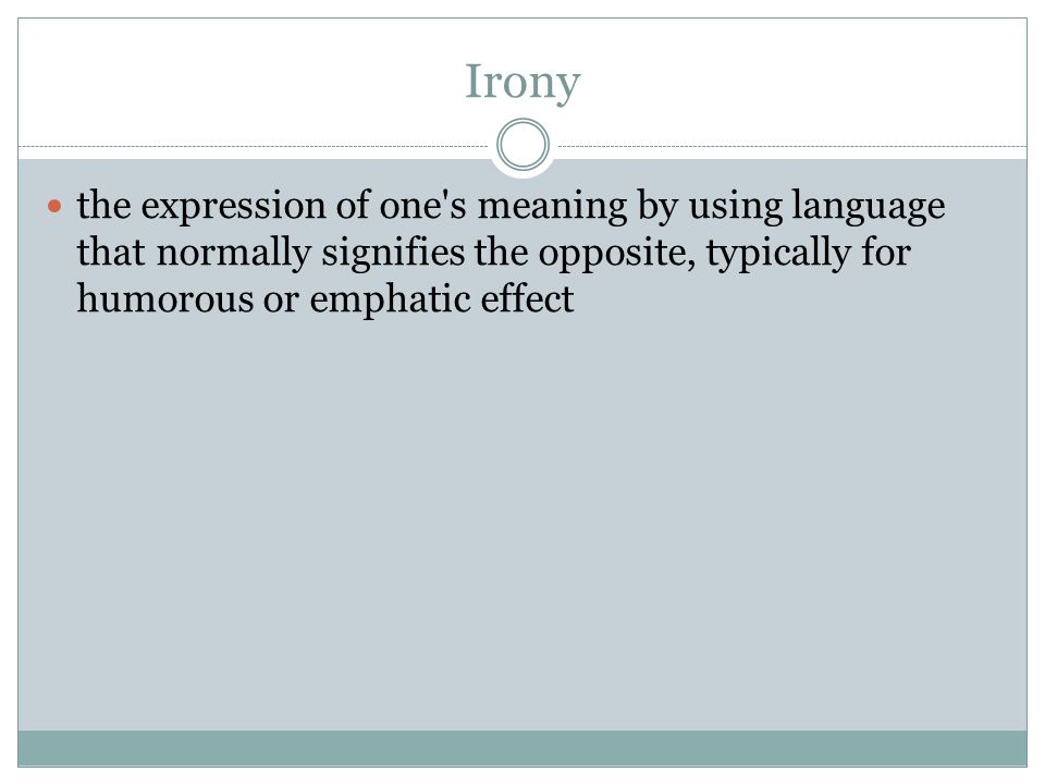 Irony the expression of one s meaning by using language that normally signifies the opposite, typically for humorous or emphatic effect