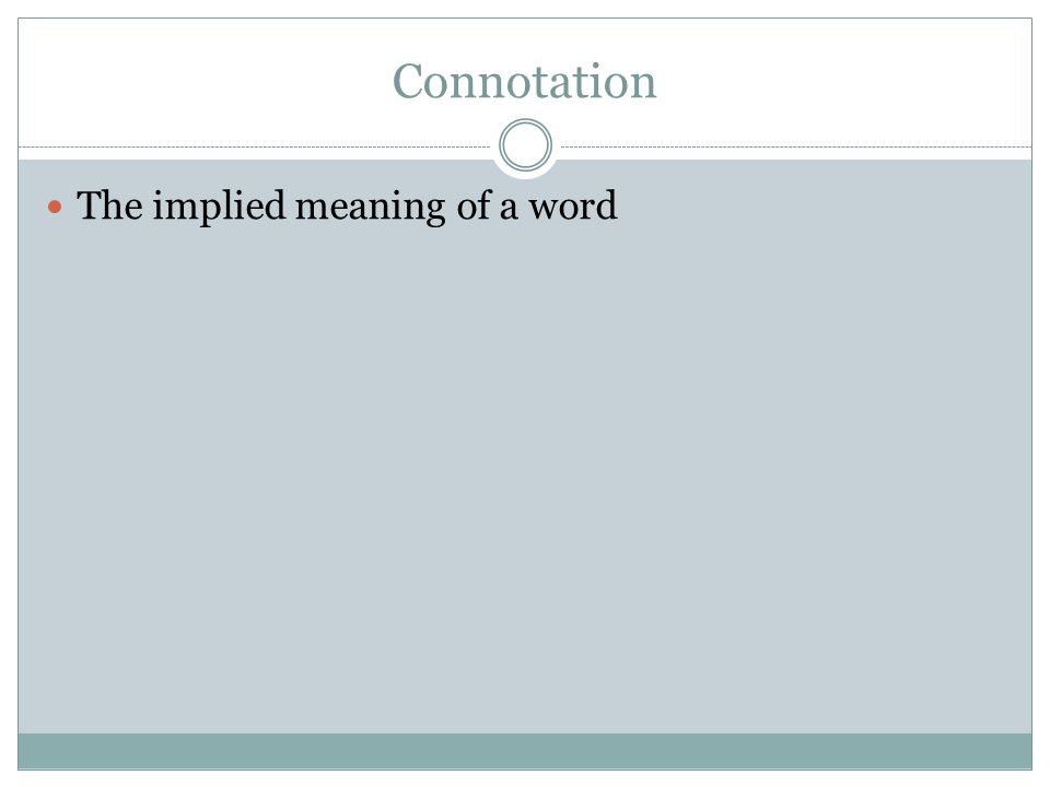 Connotation The implied meaning of a word