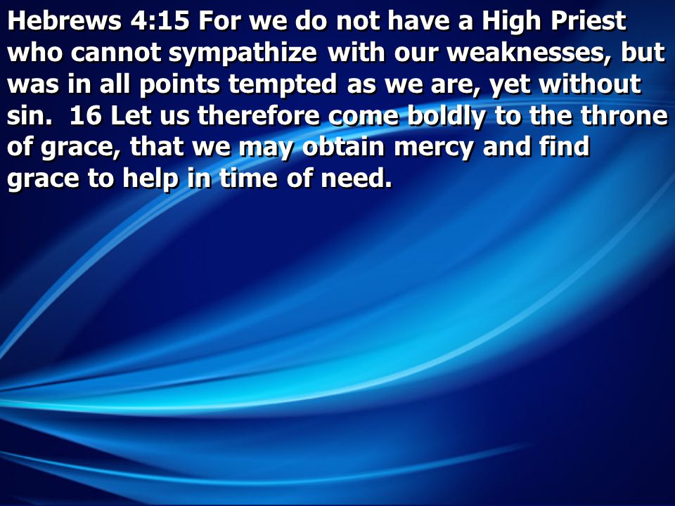 Hebrews 4:15 For we do not have a High Priest who cannot sympathize with our weaknesses, but was in all points tempted as we are, yet without sin.