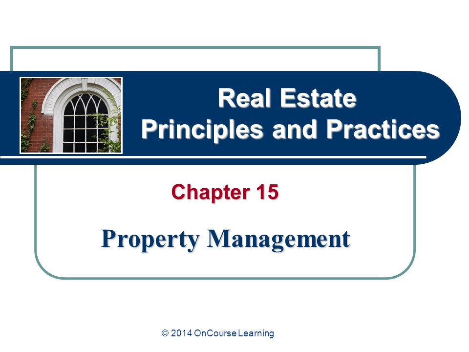 Real Estate Principles and Practices Chapter 15 Property Management © 2014 OnCourse Learning