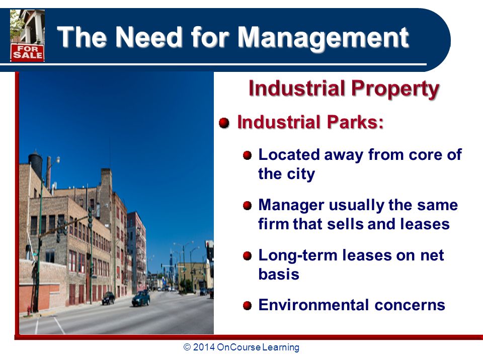 © 2014 OnCourse Learning The Need for Management Industrial Parks: Located away from core of the city Manager usually the same firm that sells and leases Long-term leases on net basis Environmental concerns