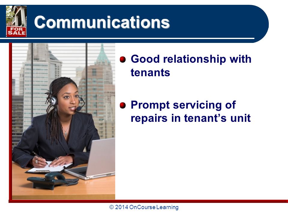 © 2014 OnCourse Learning Communications Good relationship with tenants Prompt servicing of repairs in tenant’s unit