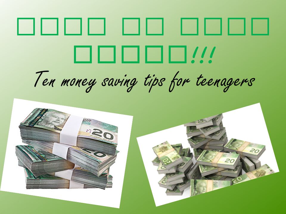 Ways t o s ave MONEY !!! Ten money saving tips for teenagers