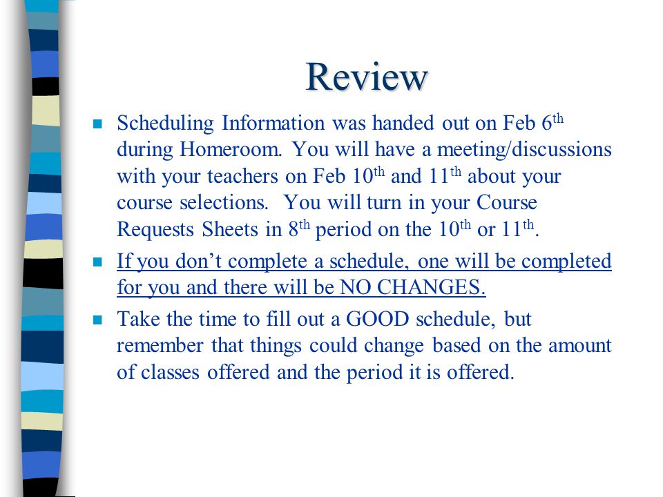 Review Scheduling Information was handed out on Feb 6 th during Homeroom.