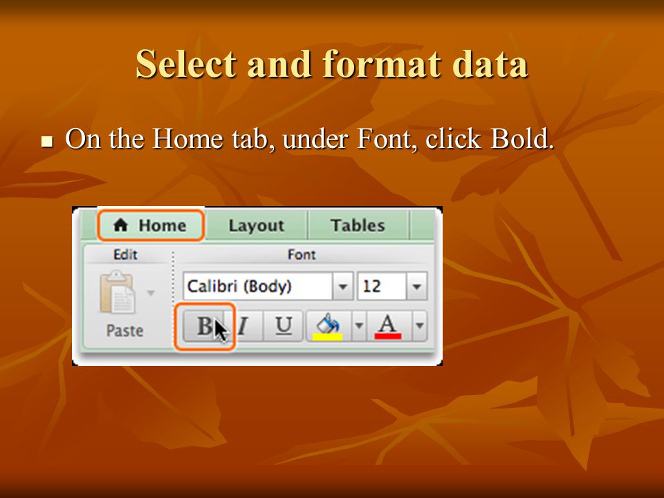 Select and format data On the Home tab, under Font, click Bold.