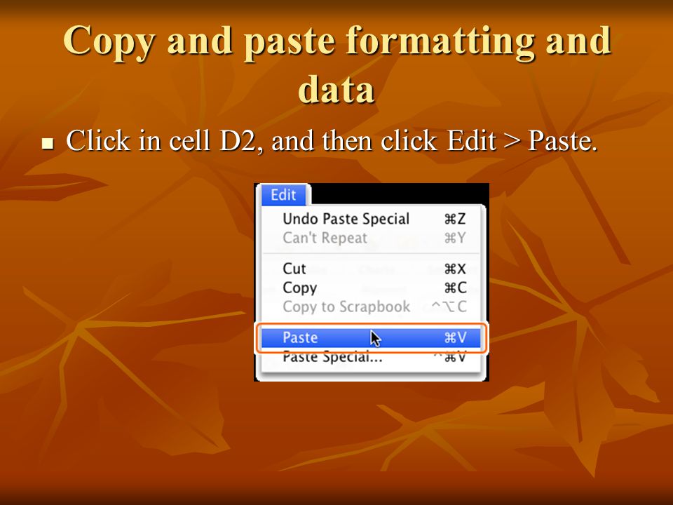 Copy and paste formatting and data Click in cell D2, and then click Edit > Paste.