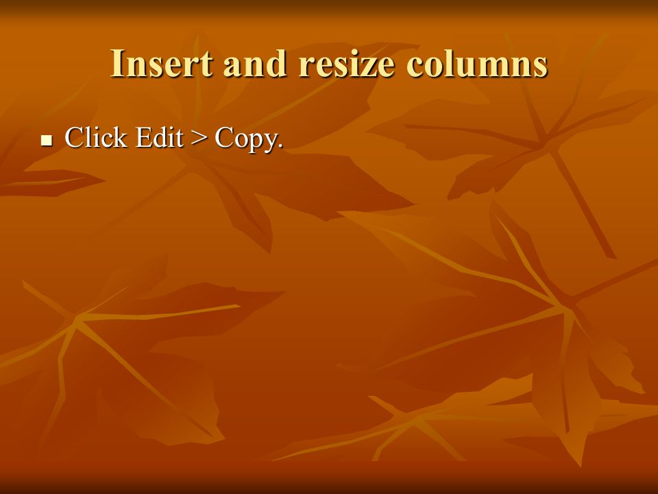 Insert and resize columns Click Edit > Copy. Click Edit > Copy.