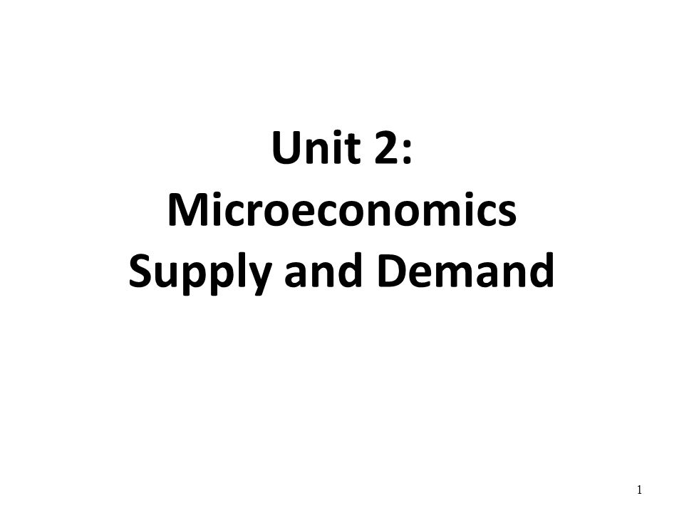 Unit 2: Microeconomics Supply and Demand 1