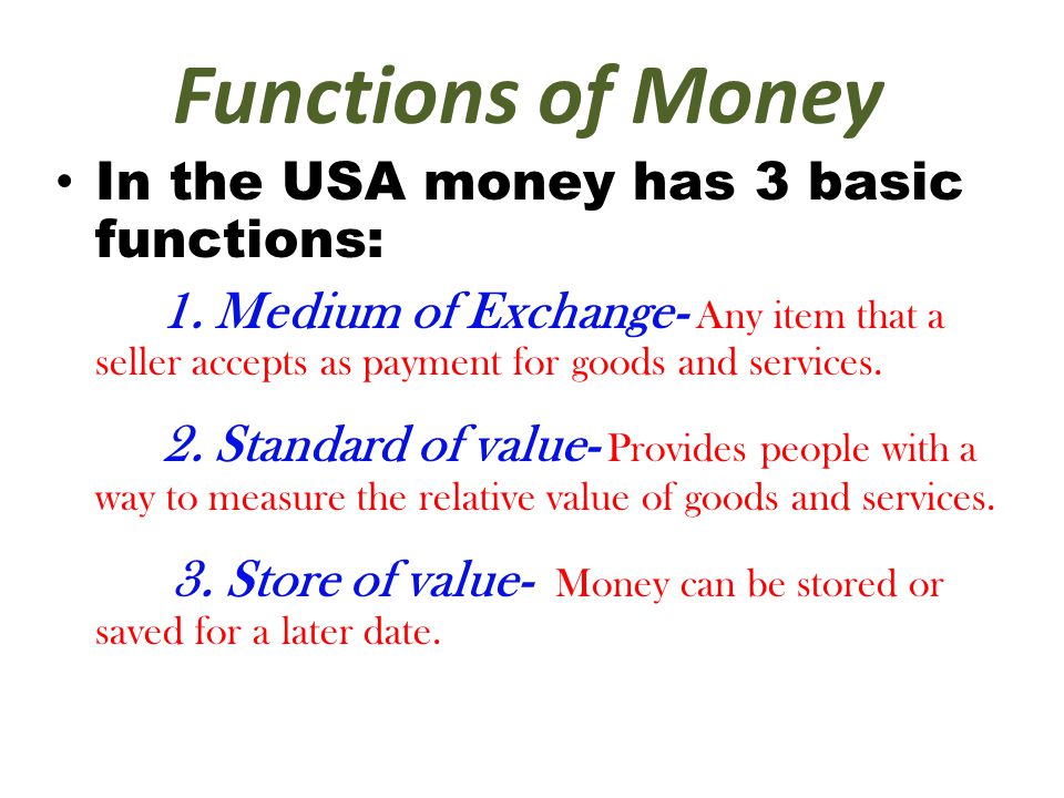 Functions of Money In the USA money has 3 basic functions: 1.