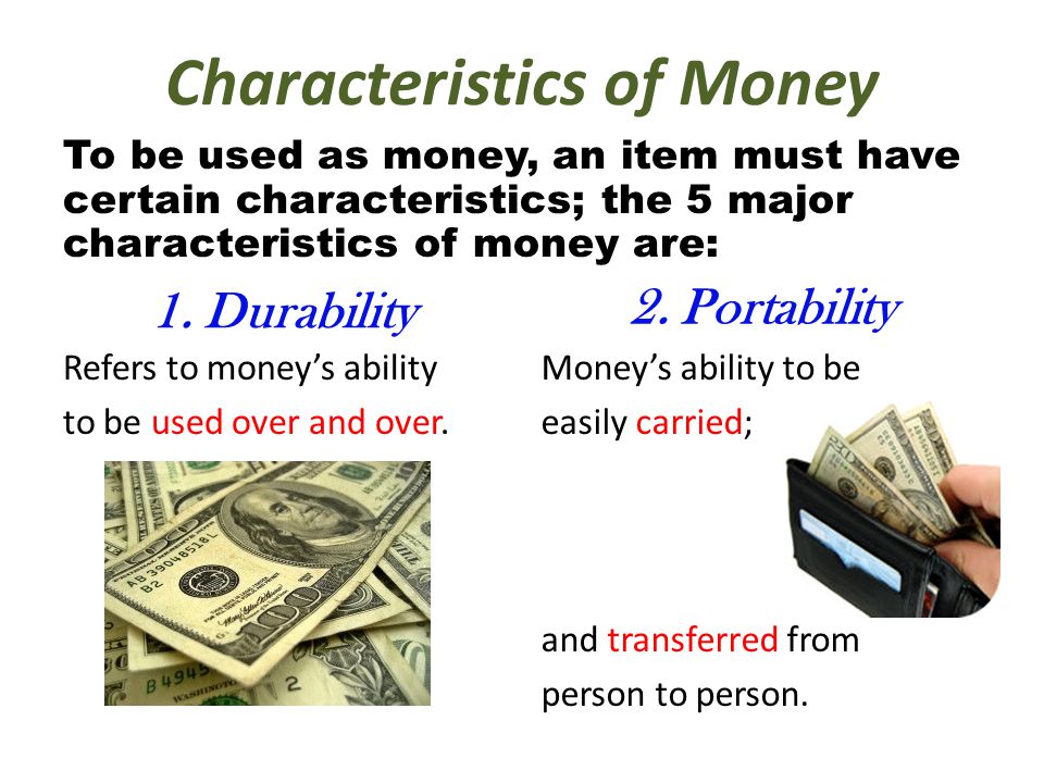 Characteristics of Money 1. Durability Refers to money’s ability to be used over and over.