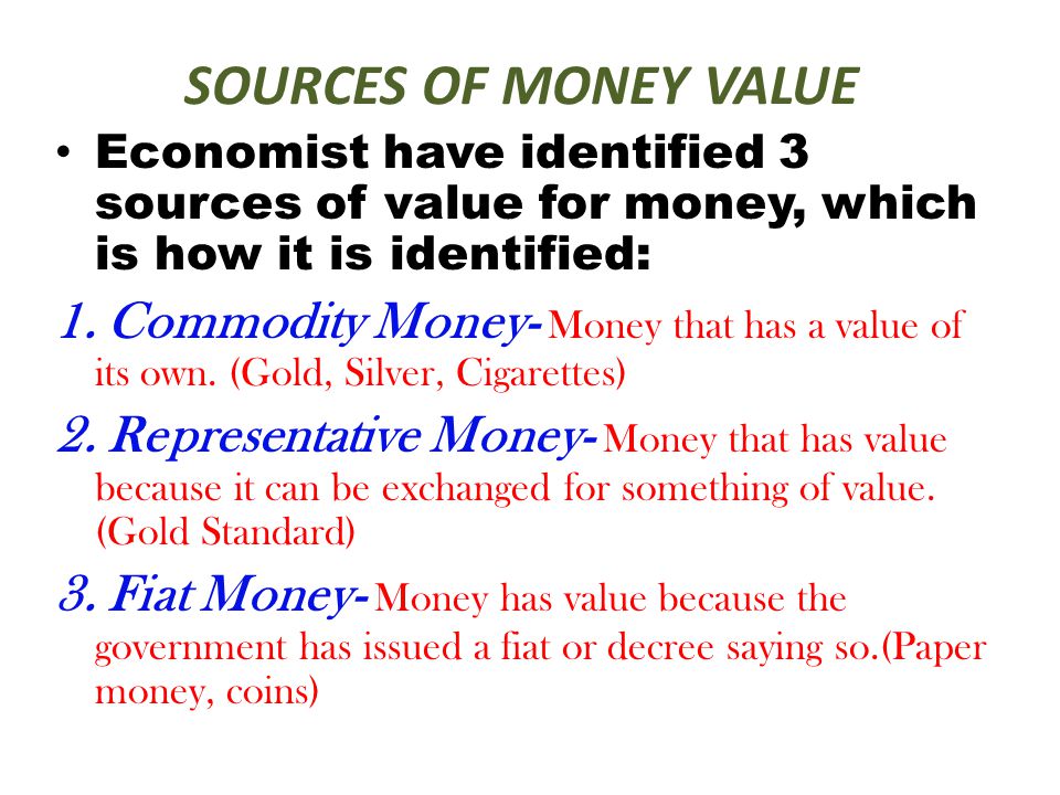SOURCES OF MONEY VALUE Economist have identified 3 sources of value for money, which is how it is identified: 1.