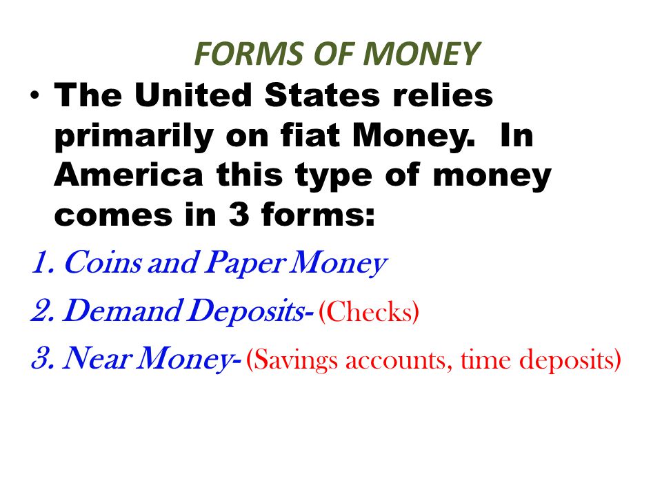 FORMS OF MONEY The United States relies primarily on fiat Money.