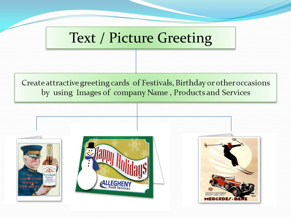Text / Picture Greeting Create attractive greeting cards of Festivals, Birthday or other occasions by using Images of company Name, Products and Services