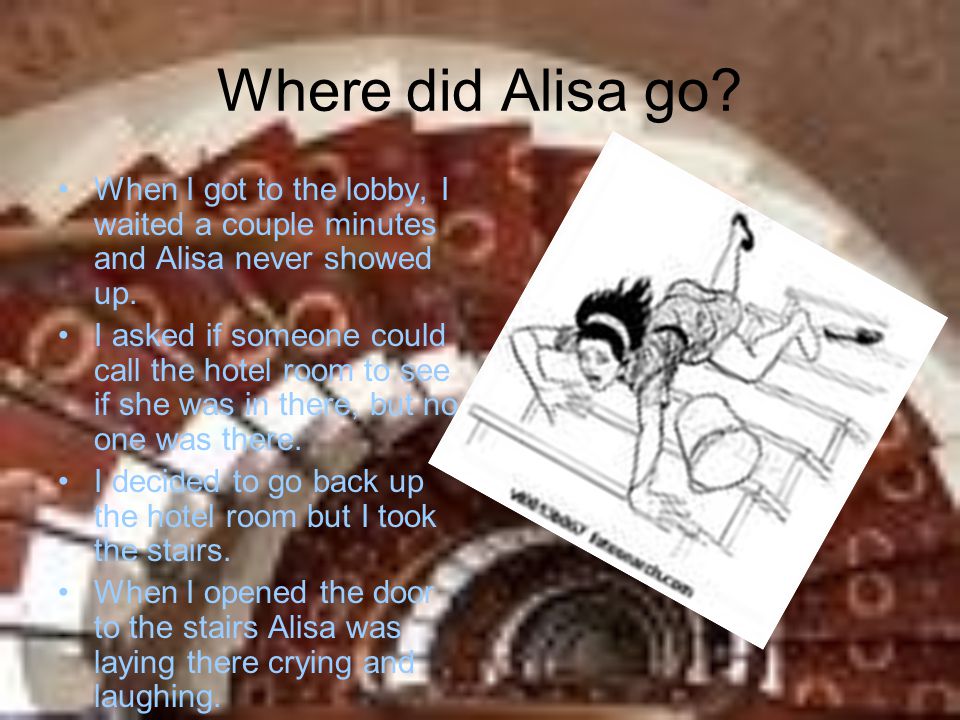Where did Alisa go. When I got to the lobby, I waited a couple minutes and Alisa never showed up.