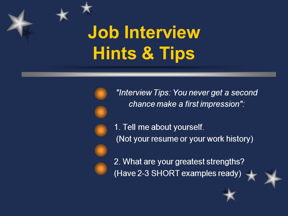 Job Interview Hints & Tips Interview Tips: You never get a second chance make a first impression : 1.