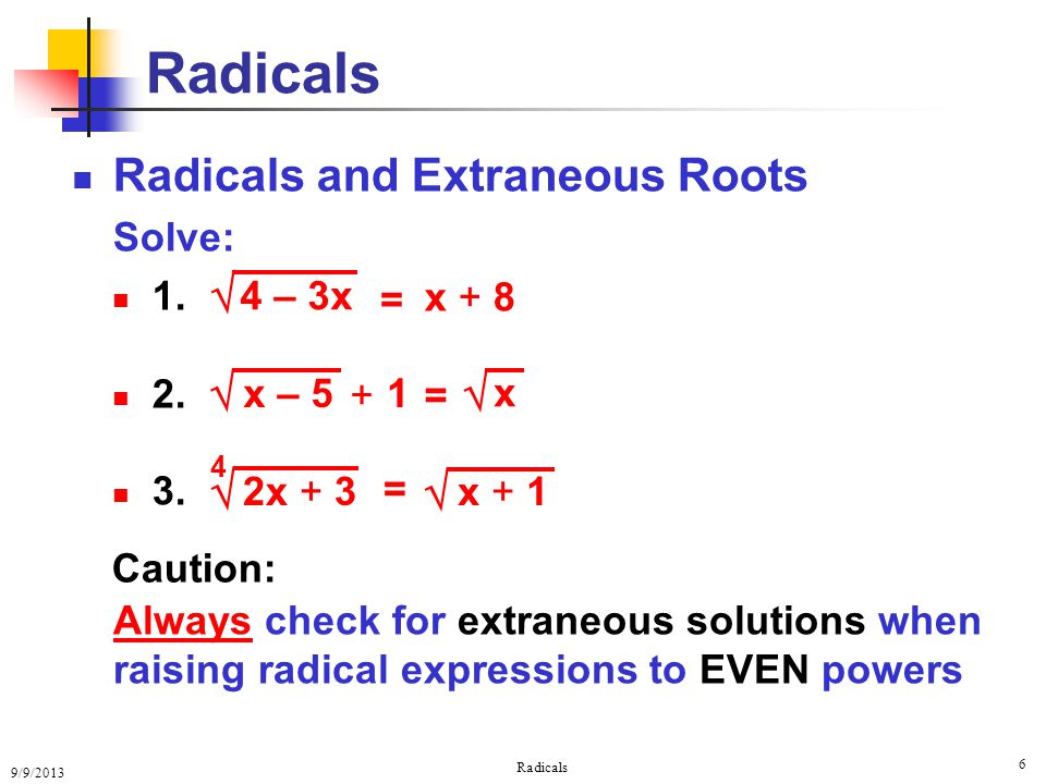 9/9/2013 Radicals 6 Radicals and Extraneous Roots Solve: 1.