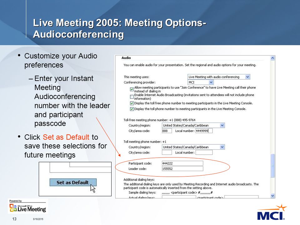 8/16/ Live Meeting 2005: Meeting Options- Audioconferencing Customize your Audio preferences –Enter your Instant Meeting Audioconferencing number with the leader and participant passcode Click Set as Default to save these selections for future meetings